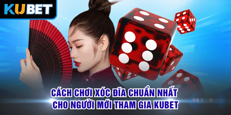 Cách Chơi Xóc Đĩa Chuẩn Nhất Cho Người Mới Tham Gia KUBET