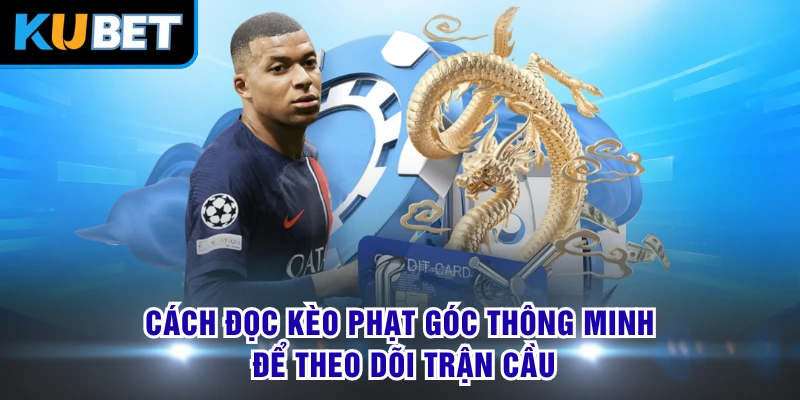 Cách đọc kèo phạt góc thông minh để theo dõi trận cầu 