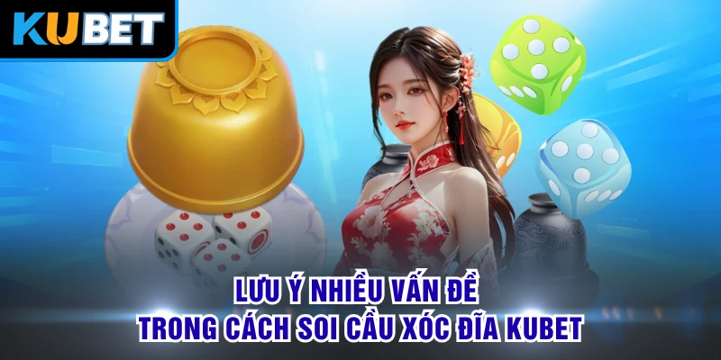 Lưu ý nhiều vấn đề trong cách soi cầu xóc đĩa KUBET