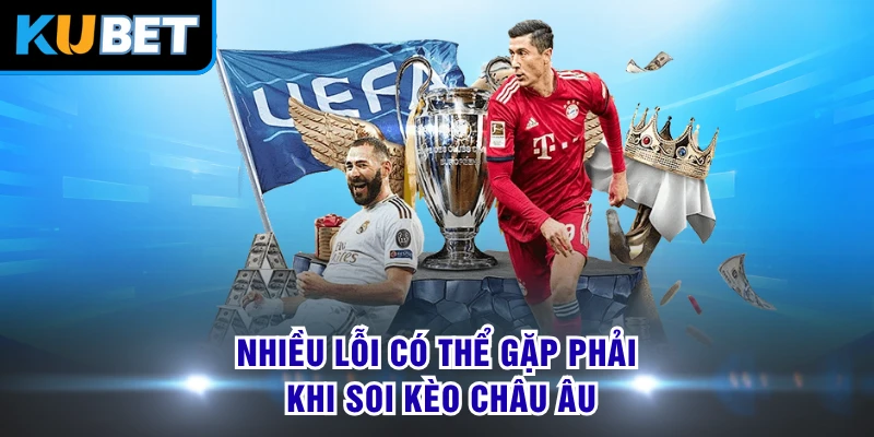 Nhiều lỗi có thể gặp phải khi soi kèo châu Âu