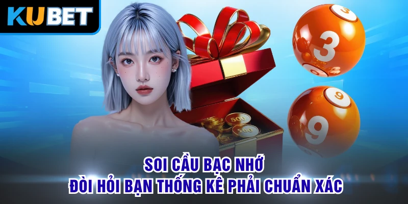 Soi cầu bạc nhớ đòi hỏi bạn thống kê phải chuẩn xác