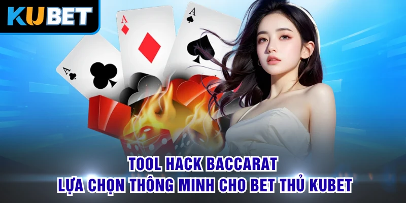 Tool Hack Baccarat - Lựa Chọn Thông Minh Cho Bet Thủ KUBET