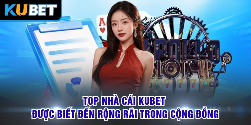 Top nhà cái KUBET được biết đến rộng rãi trong cộng đồng